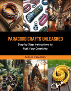 Paracord Crafts Unleashed: Step by Step Instructions to Fuel Your Creativity