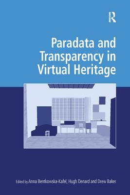 Paradata and Transparency in Virtual Heritage - Bentkowska-Kafel, Anna (Editor), and Denard, Hugh (Editor)