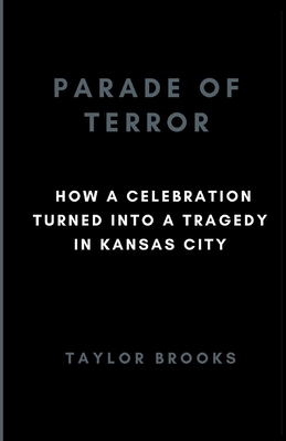 Parade of Terror: How a Celebration Turned into a Tragedy in Kansas City - Brooks, Taylor