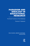 Paradigm and Ideology in Educational Research (RLE Edu L): The Social Functions of the Intellectual