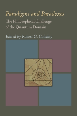 Paradigms and Paradoxes: The Philosophical Challenge of the Quantum Domain - Colodny, Robert G (Editor)