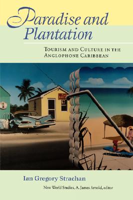 Paradise and Plantation: Tourism and Culture in the Anglophone Caribbean - Strachan, Ian Gregory