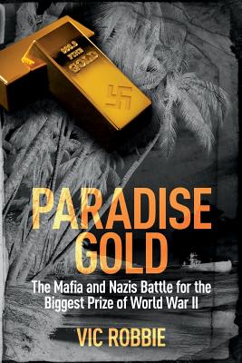 Paradise Gold: The Mafia and Nazis Battle for the Biggest Prize of World War II - Robbie, Vic