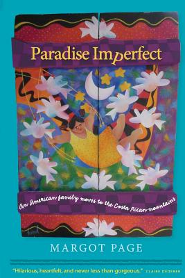 Paradise Imperfect: An American Family Moves to the Costa Rican Mountains - Page, Margot