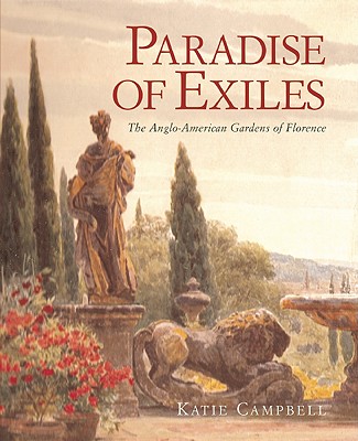 Paradise of Exiles: The Anglo-American Gardens of Florence - Campbell, Katie