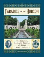 Paradise on the Hudson: The Creation, Loss, and Revival of a Gilded Age Garden