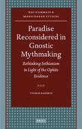 Paradise Reconsidered in Gnostic Mythmaking: Rethinking Sethianism in Light of the Ophite Evidence