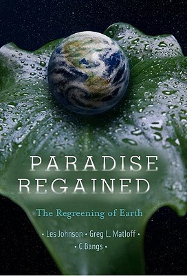 Paradise Regained: The Regreening of Earth - Matloff, Greg, and Bangs, C, and Johnson, Les