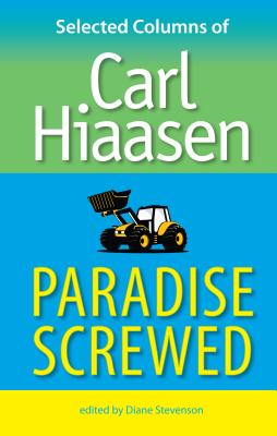 Paradise Screwed: Selected Columns of Carl Hiaasen - Hiaasen, Carl, and Stevenson, Diane (Editor)