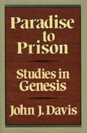 Paradise to Prison: Studies in Genesis - Davis, John J
