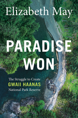 Paradise Won: The Struggle to Create Gwaii Haanas National Park Reserve - May, Elizabeth