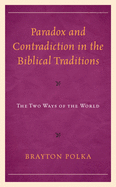 Paradox and Contradiction in the Biblical Traditions: The Two Ways of the World