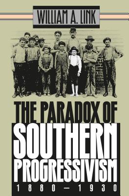 Paradox of Southern Progressivism, 1880-1930 - Link, William A