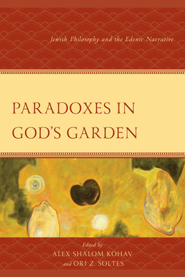 Paradoxes in God's Garden: Jewish Philosophy and the Edenic Narrative - Kohav, Alex S (Contributions by), and Soltes, Ori Z (Contributions by), and Bielik-Robson, Agata (Contributions by)