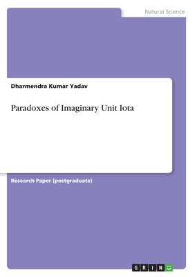 Paradoxes of Imaginary Unit Iota - Yadav, Dharmendra Kumar