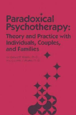 Paradoxical Psychotherapy: Theory & Practice with Individuals Couples & Families - L'Abate, Luciano, PhD