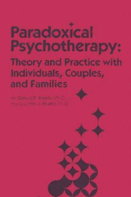 Paradoxical Psychotherapy: Theory & Practice With Individuals Couples & Families - Weeks, Gerald R, PH.D., and L'Abate, Luciano