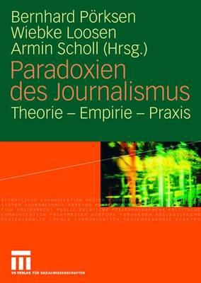 Paradoxien Des Journalismus: Theorie - Empirie - Praxis - Prksen, Bernhard (Editor), and Loosen, Wiebke (Editor), and Scholl, Armin (Editor)