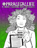 Paralegal Life: A Snarky Coloring Book for Adults: 51 Funny Adult Colouring Pages for Paralegals, Legal Assistants, and Legal Secretaries