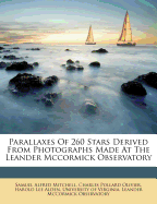 Parallaxes of 260 Stars: Derived from Photographs Made at the Leander McCormick Observatory (Classic Reprint)