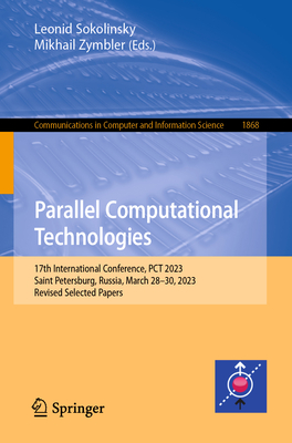 Parallel Computational Technologies: 17th International Conference, PCT 2023, Saint Petersburg, Russia, March 28-30, 2023, Revised Selected Papers - Sokolinsky, Leonid (Editor), and Zymbler, Mikhail (Editor)