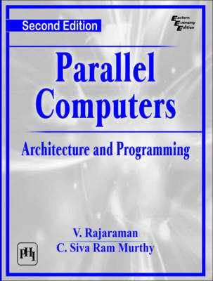 Parallel Computers: Architecture and Programming - Rajaraman, V., and Murthy, C. Siva Ram