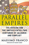 Parallel Empires: The Vatican and the United States--Two Centuries of Alliance and Conflict