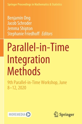 Parallel-in-Time Integration Methods: 9th Parallel-in-Time Workshop, June 8-12, 2020 - Ong, Benjamin (Editor), and Schroder, Jacob (Editor), and Shipton, Jemma (Editor)