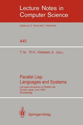 Parallel Lisp: Languages and Systems: Us/Japan Workshop on Parallel Lisp, Sendai, Japan, June 5-8, 1989, Proceedings - Ito, Takayasu (Editor), and McCarthy, J (Foreword by), and Halstead, Robert H Jr (Editor)