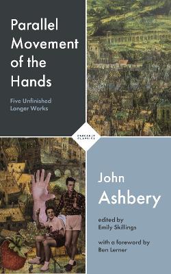 Parallel Movement of the Hands: Five Unfinished Longer Works - Ashbery, John, and Skillings, Emily (Editor), and Lerner, Ben (Foreword by)