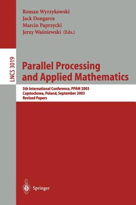 Parallel Processing and Applied Mathematics: 5th International Conference, Ppam 2003, Czestochowa, Poland, September 7-10, 2003. Revised Papers - Wyrzykowski, Roman (Editor), and Dongarra, Jack (Editor), and Paprzycki, Marcin (Editor)