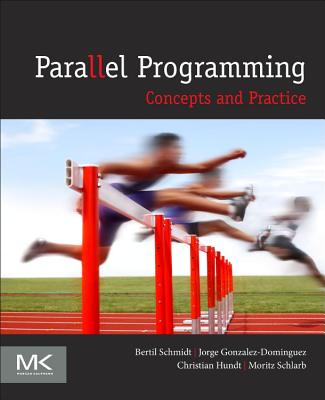 Parallel Programming: Concepts and Practice - Schmidt, Bertil, and Gonzalez-Martinez, Jorge lvaro, MD, PhD, and Hundt, Christian