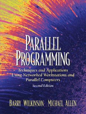 Parallel Programming: Techniques and Applications Using Networked Workstations and Parallel Computers - Wilkinson, Barry, and Allen, Michael