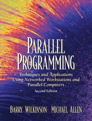 Parallel Programming: Techniques and Applications Using Networked Workstations and Parallel Computers - Wilkinson, Barry, and Allen, Michael