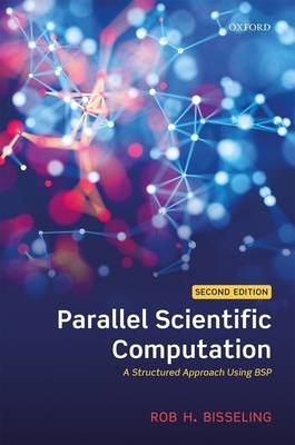 Parallel Scientific Computation: A Structured Approach Using BSP - Bisseling, Rob H.