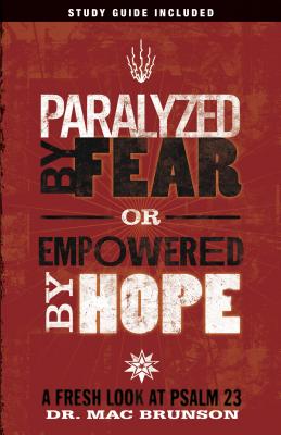 Paralyzed by Fear or Empowered by Hope: A Fresh Look at Psalm 23 - Brunson, Mac