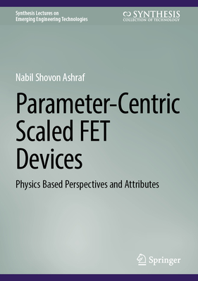 Parameter-Centric Scaled FET Devices: Physics Based Perspectives and Attributes - Ashraf, Nabil Shovon