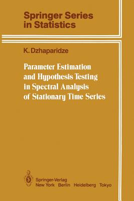 Parameter Estimation and Hypothesis Testing in Spectral Analysis of Stationary Time Series - Dzhaparidze, K, and Kotz, Samuel (Translated by)