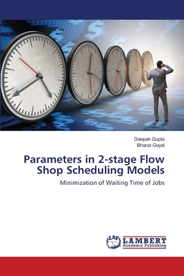 Parameters in 2-stage Flow Shop Scheduling Models - Gupta, Deepak, and Goyal, Bharat