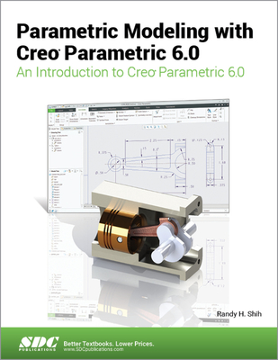 Parametric Modeling with Creo Parametric 6.0 - Shih, Randy