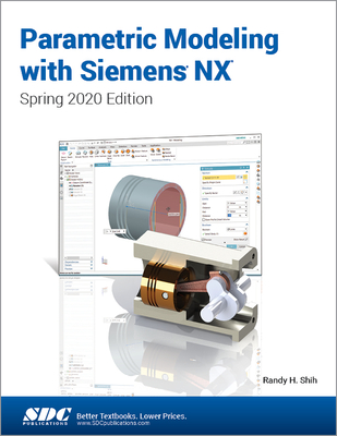 Parametric Modeling with Siemens NX: Spring 2020 Edition - Shih, Randy