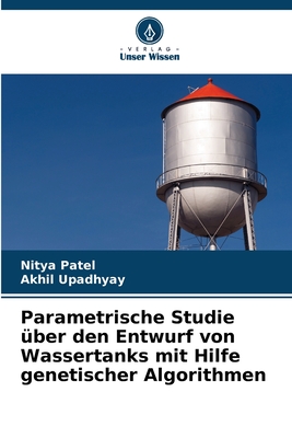 Parametrische Studie ?ber den Entwurf von Wassertanks mit Hilfe genetischer Algorithmen - Patel, Nitya, and Upadhyay, Akhil