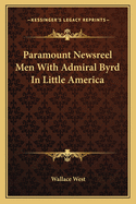 Paramount Newsreel Men With Admiral Byrd In Little America