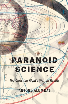 Paranoid Science: The Christian Right's War on Reality - Alumkal, Antony