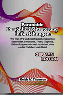 Paranoide Persnlichkeitsstrung in Beziehungen: Wie man PPD und misstrauische Gedanken ?berwindet, Symptome, Typen, Diagnose, Behandlung versteht und verhindert, dass es das Eheleben beeinflusst