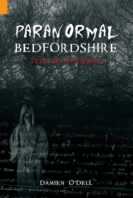 Paranormal Bedfordshire: True Ghost Stories - O'Dell, Damien