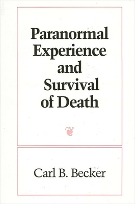 Paranormal Experience and Survival of Death - Becker, Carl B