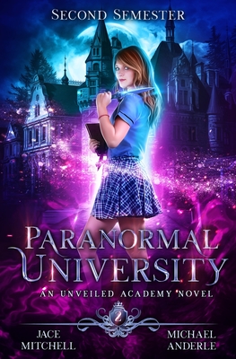 Paranormal University: Second Semester: An Unveiled Academy Novel - Anderle, Michael, and Mitchell, Jace