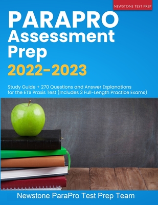 ParaPro Assessment Prep 2022-2023: Study Guide + 270 Questions and Answer Explanations for the ETS Praxis Test (Includes 3 Full-Length Practice Exams) - Parapro Test Prep Team, Newstone