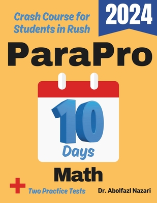 ParaPro Math Test Prep in 10 Days: Crash Course and Prep Book for Students in Rush. The Fastest Prep Book and Test Tutor + Two Full-Length Practice Tests - Nazari, Abolfazl